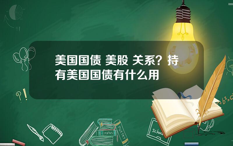 美国国债 美股 关系？持有美国国债有什么用